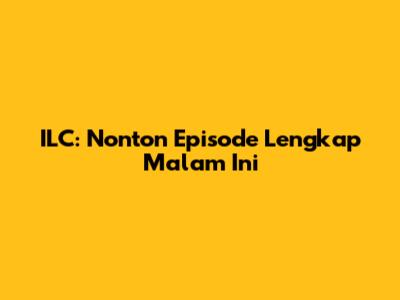 ILC: Nonton Episode Lengkap Malam Ini