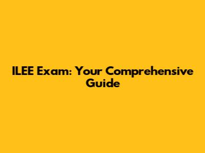 ILEE Exam: Your Comprehensive Guide
