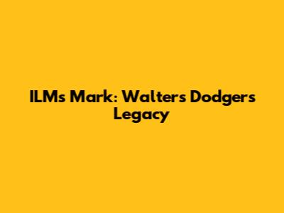 ILM's Mark: Walter's Dodger's Legacy