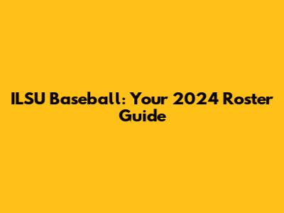 ILSU Baseball: Your 2024 Roster Guide