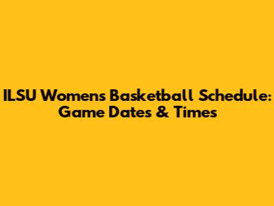 ILSU Women's Basketball Schedule: Game Dates & Times