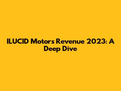 ILUCID Motors Revenue 2023: A Deep Dive