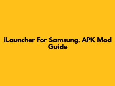 ILauncher For Samsung: APK Mod Guide