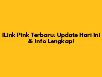 ILink Pink Terbaru: Update Hari Ini & Info Lengkap!