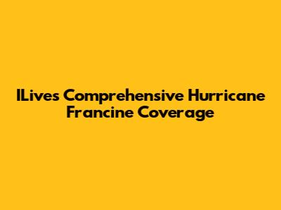 ILive's Comprehensive Hurricane Francine Coverage