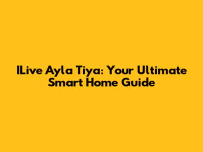 ILive Ayla Tiya: Your Ultimate Smart Home Guide