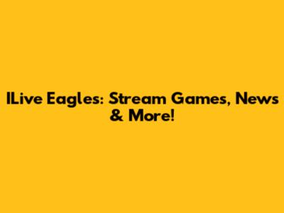 ILive Eagles: Stream Games, News & More!