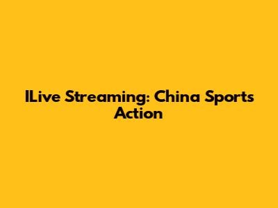 ILive Streaming: China Sports Action