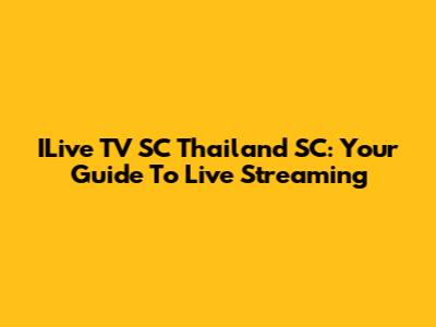 ILive TV SC Thailand SC: Your Guide To Live Streaming