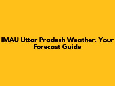 IMAU Uttar Pradesh Weather: Your Forecast Guide
