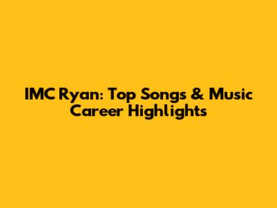 IMC Ryan: Top Songs & Music Career Highlights