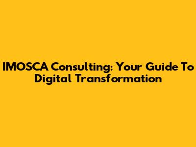 IMOSCA Consulting: Your Guide To Digital Transformation