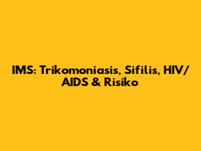 IMS: Trikomoniasis, Sifilis, HIV/AIDS & Risiko