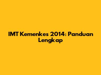 IMT Kemenkes 2014: Panduan Lengkap