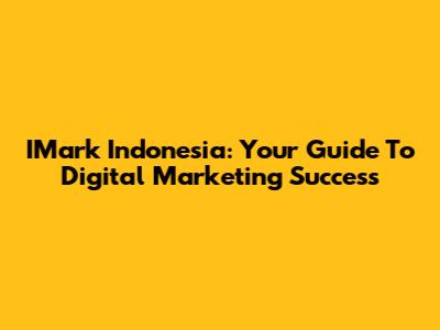 IMark Indonesia: Your Guide To Digital Marketing Success