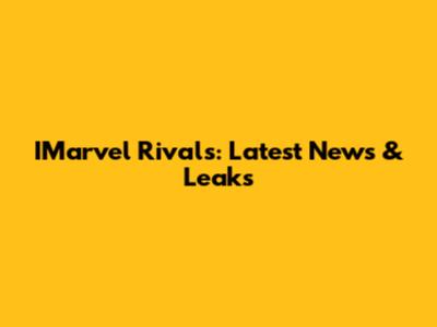 IMarvel Rivals: Latest News & Leaks