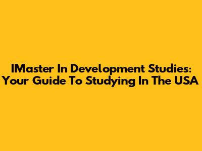 IMaster In Development Studies: Your Guide To Studying In The USA