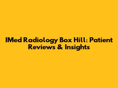 IMed Radiology Box Hill: Patient Reviews & Insights
