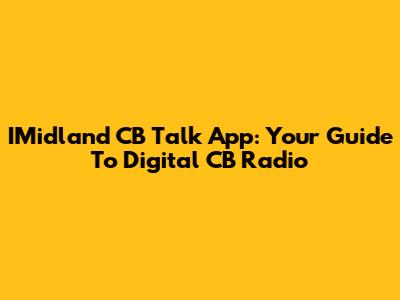 IMidland CB Talk App: Your Guide To Digital CB Radio
