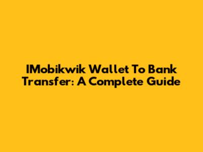 IMobikwik Wallet To Bank Transfer: A Complete Guide