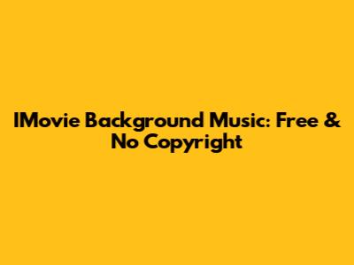 IMovie Background Music: Free & No Copyright