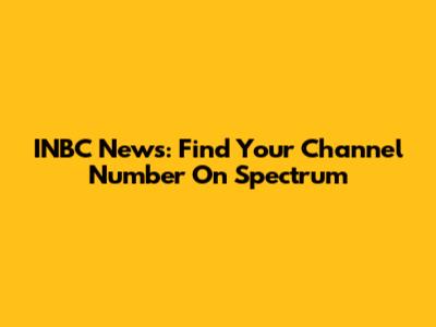 INBC News: Find Your Channel Number On Spectrum