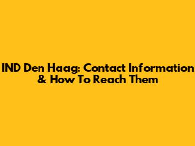 IND Den Haag: Contact Information & How To Reach Them