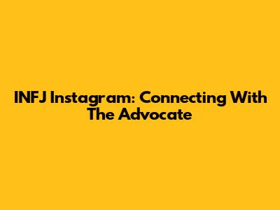 INFJ Instagram: Connecting With The Advocate