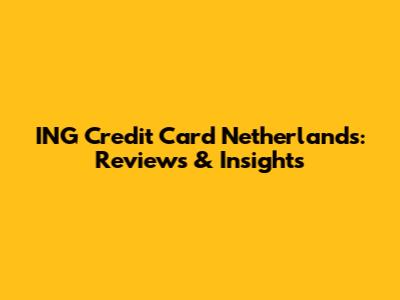 ING Credit Card Netherlands: Reviews & Insights