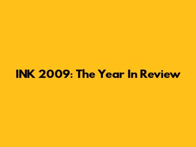 INK 2009: The Year In Review