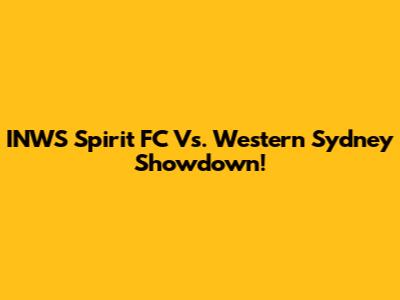 INWS Spirit FC Vs. Western Sydney Showdown!