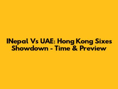 INepal Vs UAE: Hong Kong Sixes Showdown - Time & Preview