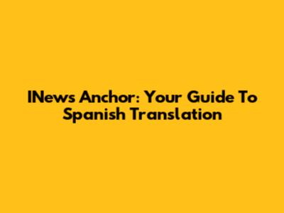 INews Anchor: Your Guide To Spanish Translation