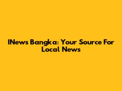 INews Bangka: Your Source For Local News