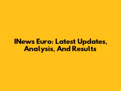 INews Euro: Latest Updates, Analysis, And Results