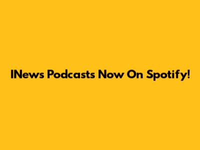 INews Podcasts Now On Spotify!