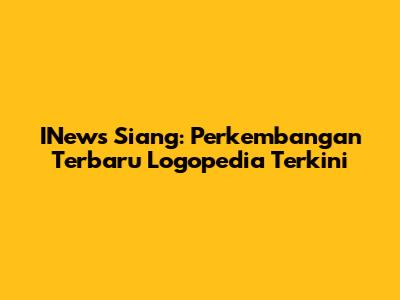 INews Siang: Perkembangan Terbaru Logopedia Terkini