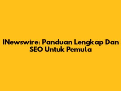 INewswire: Panduan Lengkap Dan SEO Untuk Pemula