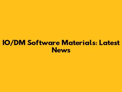 IO/DM Software Materials: Latest News