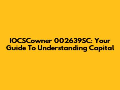 IOCSCowner 002639SC: Your Guide To Understanding Capital