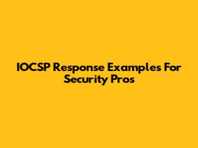 IOCSP Response Examples For Security Pros