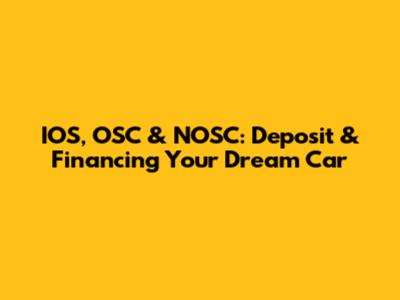 IOS, OSC & NOSC: Deposit & Financing Your Dream Car