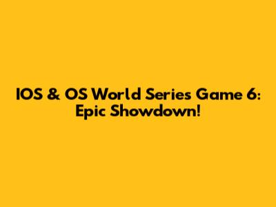 IOS & OS World Series Game 6: Epic Showdown!