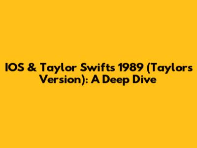 IOS & Taylor Swift's 1989 (Taylor's Version): A Deep Dive