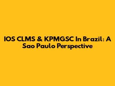IOS CLMS & KPMGSC In Brazil: A Sao Paulo Perspective