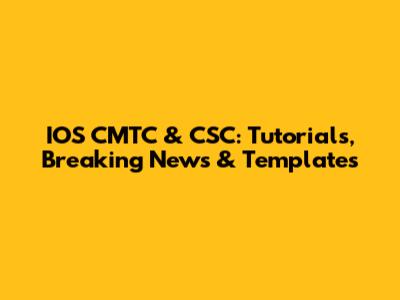 IOS CMTC & CSC: Tutorials, Breaking News & Templates