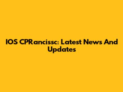 IOS CPRancissc: Latest News And Updates