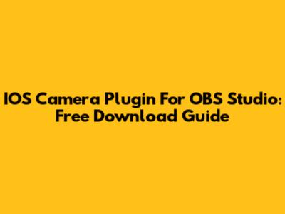 IOS Camera Plugin For OBS Studio: Free Download Guide