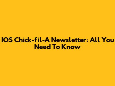 IOS Chick-fil-A Newsletter: All You Need To Know