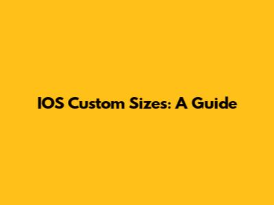 IOS Custom Sizes: A Guide